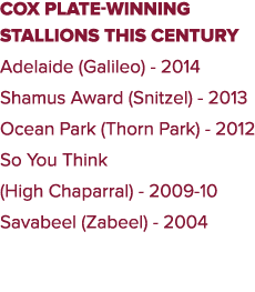 Cox Plate-winning stallions this century Adelaide (Galileo) - 2014 Shamus Award (Snitzel) - 2013 Ocean Park (Thorn Pa   