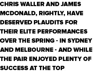 Chris Waller and James McDonald, rightly, have deserved plaudits for their elite performances over the spring - in Sy   