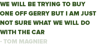 We will be trying to buy one off Gerry but I am just not sure what we will do with the car - Tom Magnier
