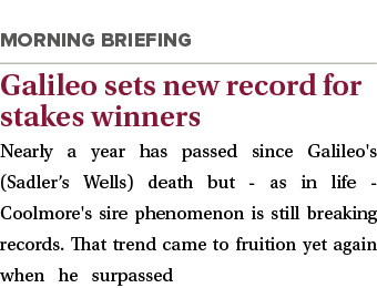  Galileo sets new record for stakes winners Nearly a year has passed since Galileo's (Sadler s Wells) death but - as    
