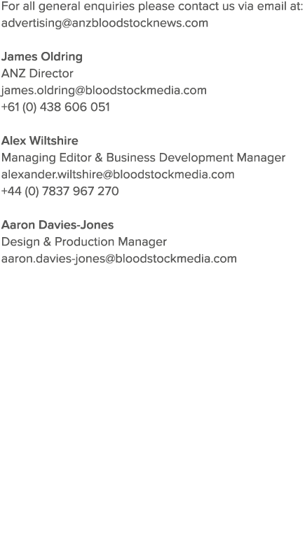 For all general enquiries please contact us via email at: advertising anzbloodstocknews com James Oldring ANZ Directo   