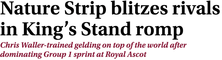 Nature Strip blitzes rivals in King’s Stand romp Chris Waller-trained gelding on top of the world after dominating Gr...