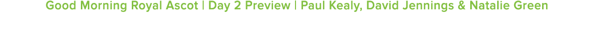 Good Morning Royal Ascot | Day 2 Preview | Paul Kealy, David Jennings & Natalie Green