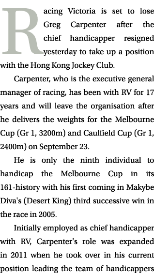 Racing Victoria is set to lose Greg Carpenter after the chief handicapper resigned yesterday to take up a position wi...