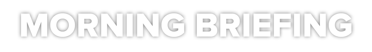 MORNING BRIEFING
