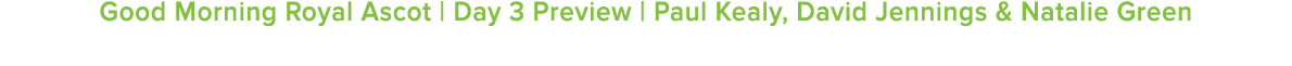 Good Morning Royal Ascot | Day 3 Preview | Paul Kealy, David Jennings & Natalie Green
