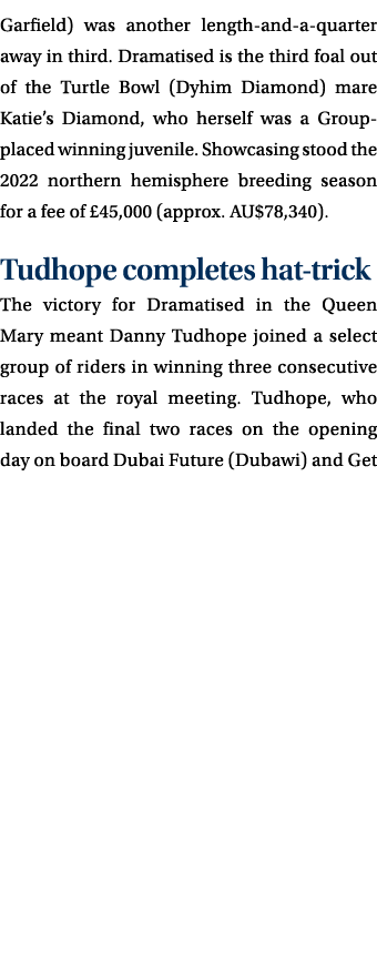 Garfield) was another length-and-a-quarter away in third. Dramatised is the third foal out of the Turtle Bowl (Dyhim ...