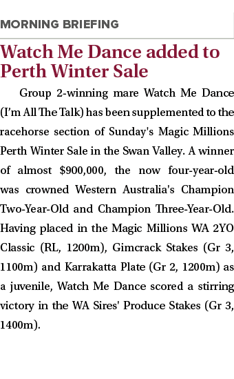  Watch Me Dance added to Perth Winter Sale Group 2-winning mare Watch Me Dance (I’m All The Talk) has been supplement...