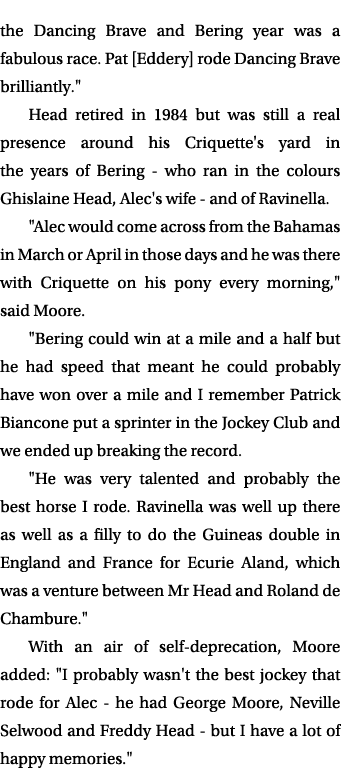 the Dancing Brave and Bering year was a fabulous race. Pat [Eddery] rode Dancing Brave brilliantly.\“ Head retired in...