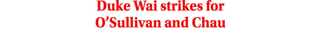 Duke Wai strikes for O’Sullivan and Chau