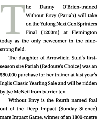The Danny O'Brien-trained Without Envy (Pariah) will take on the Yulong Next Gen Sprinters Final (1200m) at Flemingto...