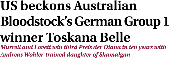 US beckons Australian Bloodstock’s German Group 1 winner Toskana Belle Murrell and Lovett win third Preis der Diana i...