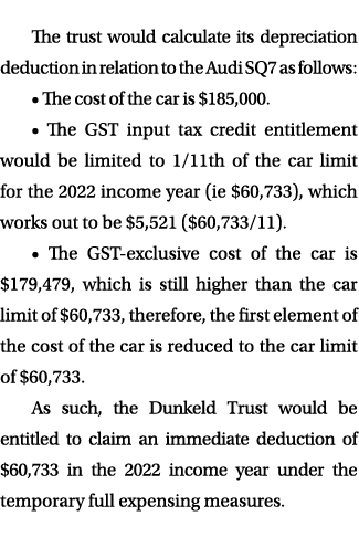 The trust would calculate its depreciation deduction in relation to the Audi SQ7 as follows: • The cost of the car is...