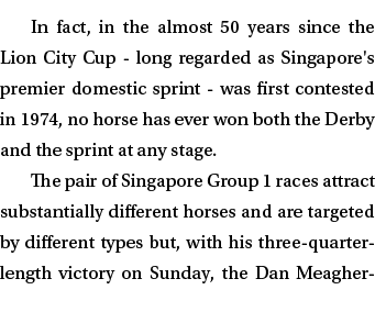 In fact, in the almost 50 years since the Lion City Cup - long regarded as Singapore's premier domestic sprint - was ...