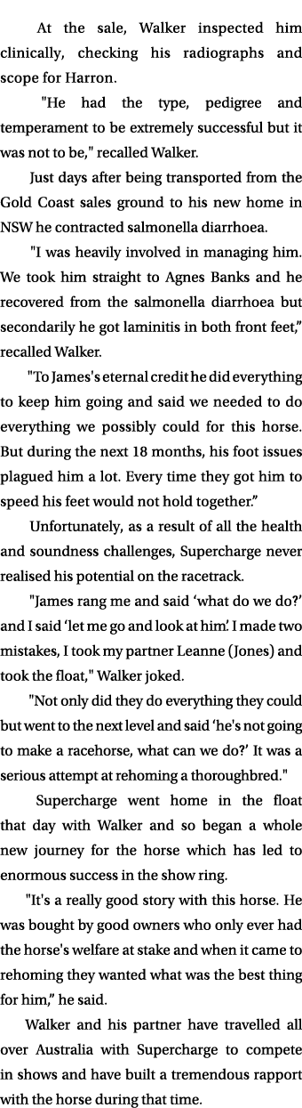  At the sale, Walker inspected him clinically, checking his radiographs and scope for Harron. \“He had the type, pedi...