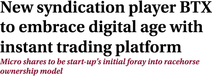 New syndication player BTX to embrace digital age with instant trading platform Micro shares to be start-up’s initial...