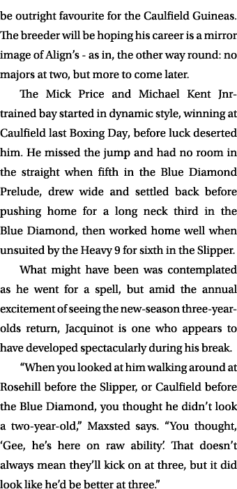 be outright favourite for the Caulfield Guineas. The breeder will be hoping his career is a mirror image of Align’s -...