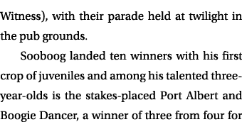 Witness), with their parade held at twilight in the pub grounds. Sooboog landed ten winners with his first crop of ju...