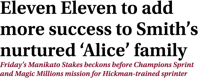 Eleven Eleven to add more success to Smith’s nurtured ‘Alice’ family Friday’s Manikato Stakes beckons before Champion...