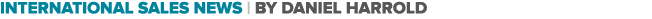 International Sales News | By Daniel Harrold