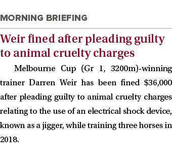  Weir fined after pleading guilty to animal cruelty charges Melbourne Cup (Gr 1, 3200m)-winning trainer Darren Weir h...