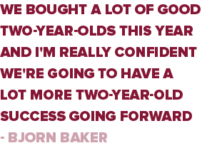 We bought a lot of good two-year-olds this year and I'm really confident we're going to have a lot more two-year-old ...