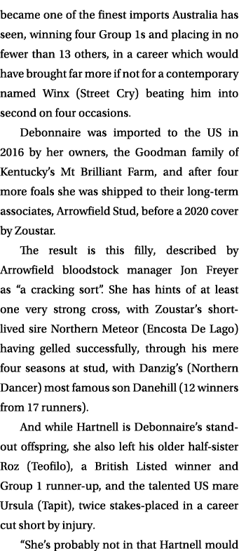 became one of the finest imports Australia has seen, winning four Group 1s and placing in no fewer than 13 others, in...