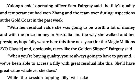 Yulong’s chief operating officer Sam Fairgray said the filly’s quality and temperament had won Zhang and the team ove...