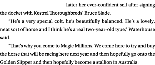 latter her ever-confident self after signing the docket with Kestrel Thoroughbreds’ Bruce Slade. “He’s a very special...