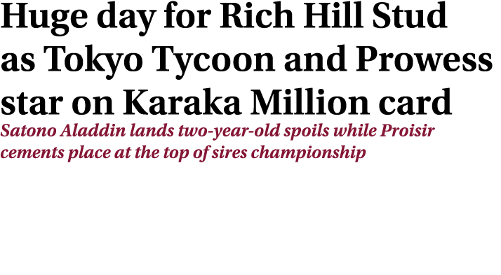 Huge day for Rich Hill Stud as Tokyo Tycoon and Prowess star on Karaka Million card Satono Aladdin lands two-year-old...