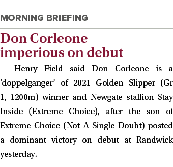  Don Corleone imperious on debut Henry Field said Don Corleone is a ‘doppelganger’ of 2021 Golden Slipper (Gr 1, 1200...