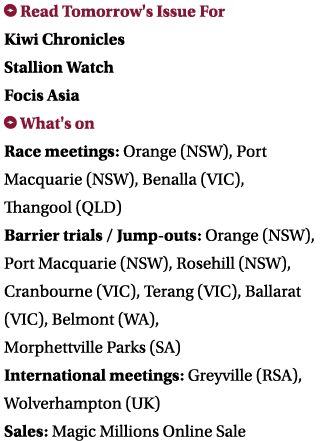  Read Tomorrow's Issue For Kiwi Chronicles Stallion Watch Focis Asia What's on Race meetings: Orange (NSW), Port Mac...