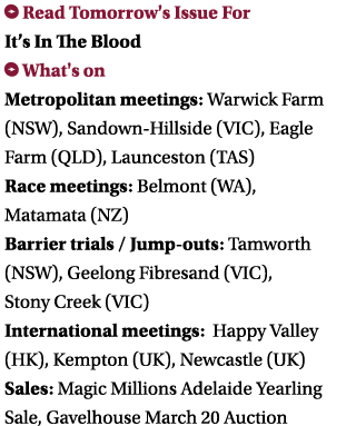  Read Tomorrow's Issue For It’s In The Blood What's on Metropolitan meetings: Warwick Farm (NSW), Sandown-Hillside (...