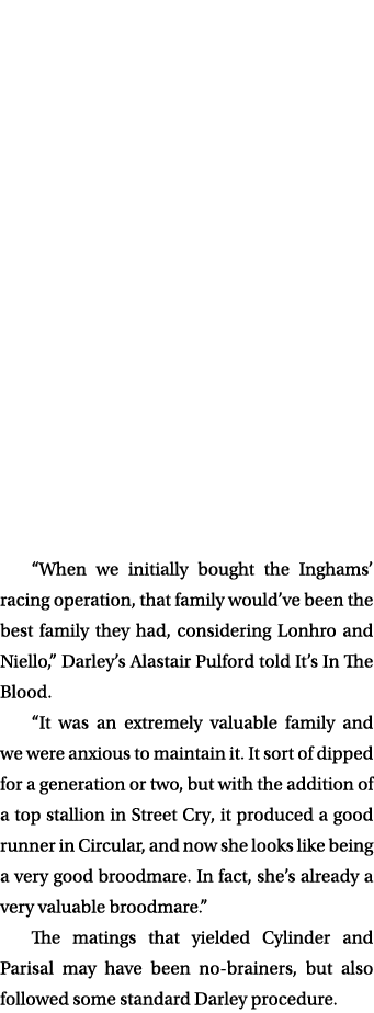 “When we initially bought the Inghams’ racing operation, that family would’ve been the best family they had, consider...