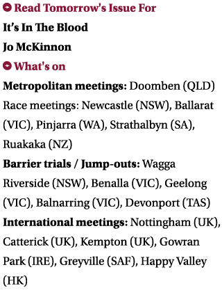 ￼ Read Tomorrow's Issue For It’s In The Blood Jo McKinnon ￼ What's on Metropolitan meetings: Doomben (QLD) Race meeti...