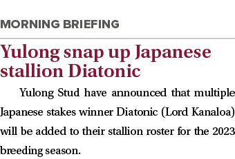 ￼ Yulong snap up Japanese stallion Diatonic Yulong Stud have announced that multiple Japanese stakes winner Diatonic ...
