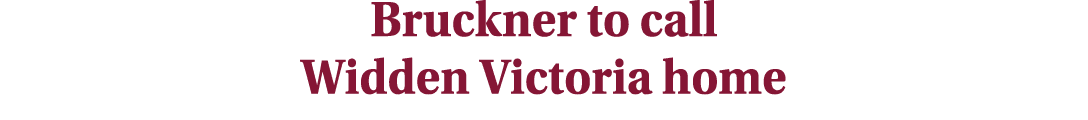 Bruckner to call Widden Victoria home
