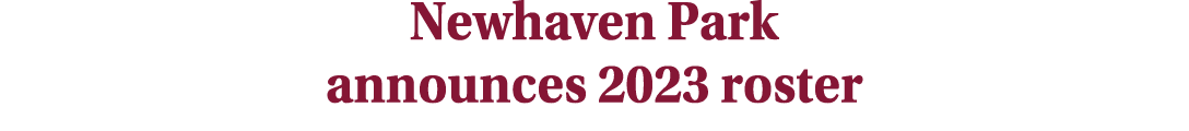Newhaven Park announces 2023 roster