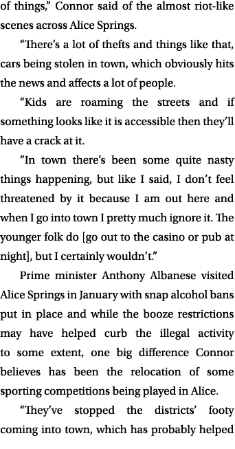 of things,” Connor said of the almost riot like scenes across Alice Springs. “There’s a lot of thefts and things like...