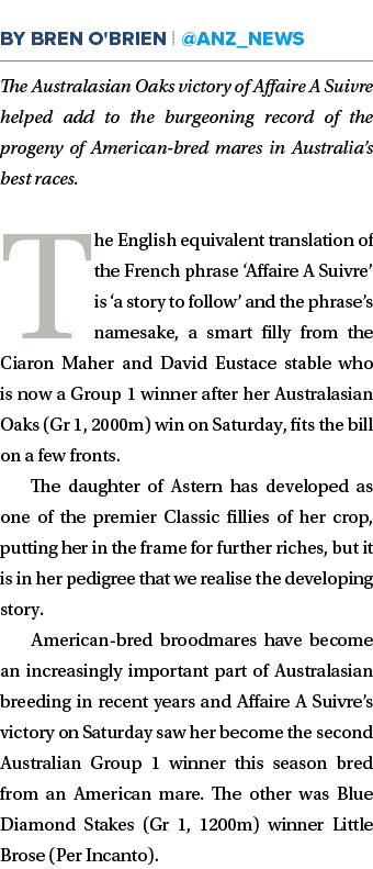 ￼ The Australasian Oaks victory of Affaire A Suivre helped add to the burgeoning record of the progeny of American br...