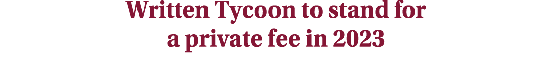 Written Tycoon to stand for a private fee in 2023