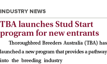  TBA launches Stud Start program for new entrants Thoroughbred Breeders Australia (TBA) has launched a new program th...